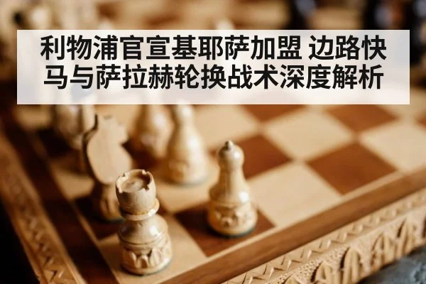 利物浦官宣基耶萨加盟 边路快马与萨拉赫轮换战术深度解析
