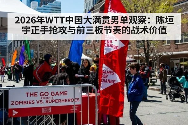2026年WTT中国大满贯男单观察：陈垣宇正手抢攻与前三板节奏的战术价值