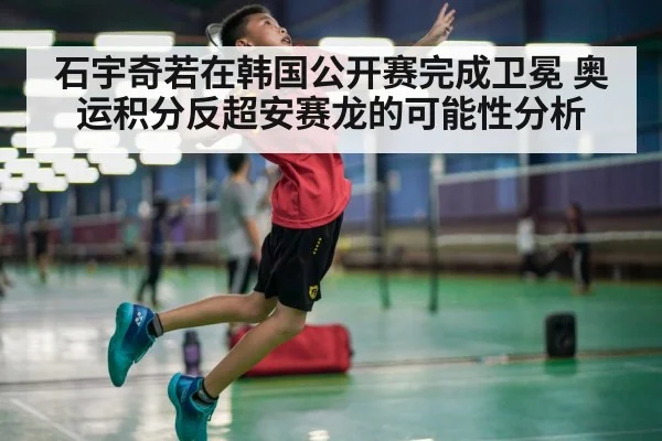 石宇奇若在韩国公开赛完成卫冕 奥运积分反超安赛龙的可能性分析